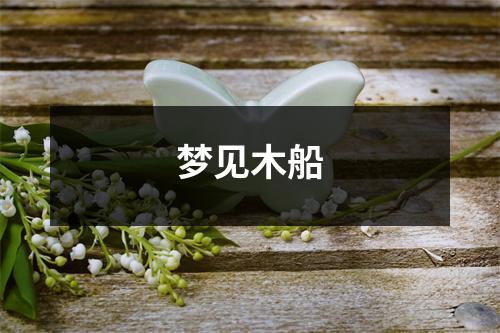 <h3>梦见木船