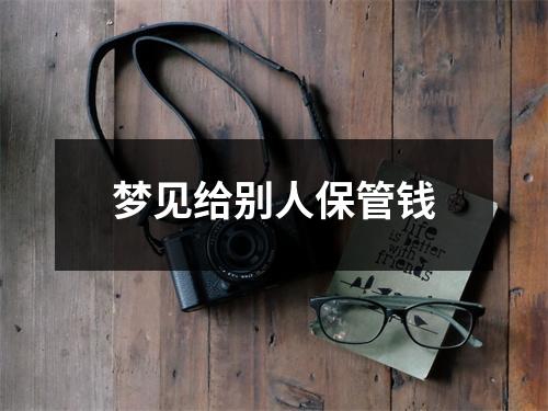 <h3>梦见给别人保管钱