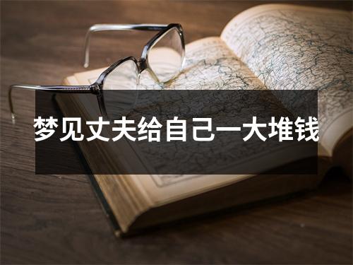<h3>梦见丈夫给自己一大堆钱