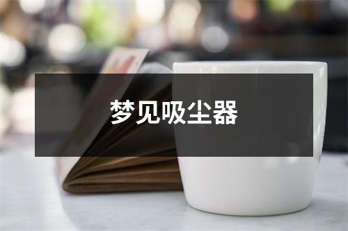 梦见吸尘器