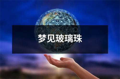 <h3>梦见玻璃珠