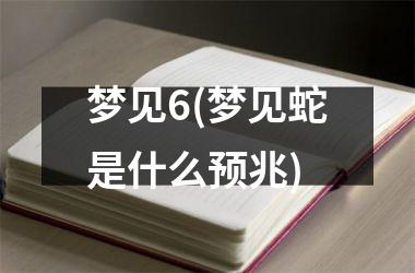 梦见6(梦见蛇是什么预兆)
