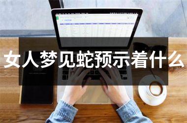 女人梦见蛇预示着什么