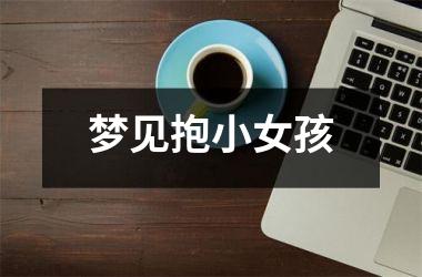 <h3>梦见抱小女孩