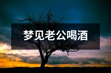 <h3>梦见老公喝酒