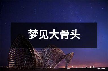 <h3>梦见大骨头