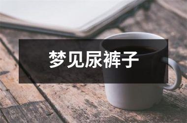 梦见尿裤子