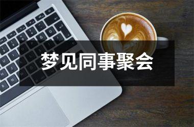 <h3>梦见同事聚会