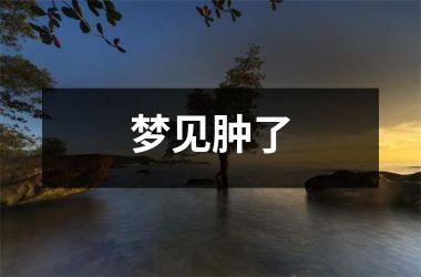 <h3>梦见肿了