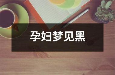 <h3>孕妇梦见黑