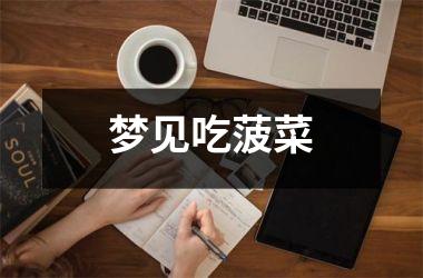 <h3>梦见吃菠菜
