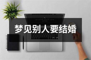 <h3>梦见别人要结婚