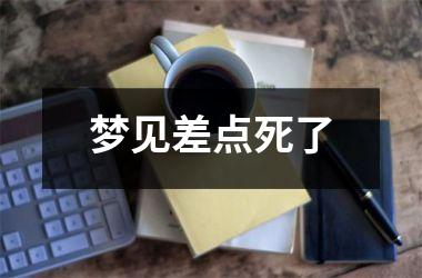 <h3>梦见差点死了