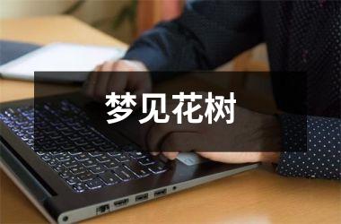 <h3>梦见花树