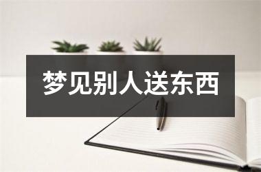 <h3>梦见别人送东西