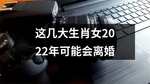 这几大生肖女2022年可能会离婚