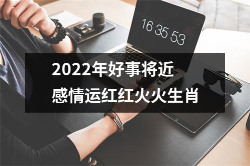 2025年好事将近感情运红红火火生肖