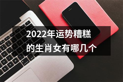 2025年运势糟糕的生肖女有哪几个