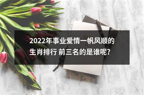 2025年事业爱情一帆风顺的生肖排行前三名的是谁呢？