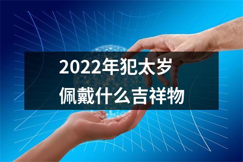 2025年犯太岁佩戴什么吉祥物