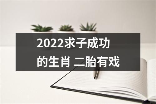 2025求子成功的生肖二胎有戏
