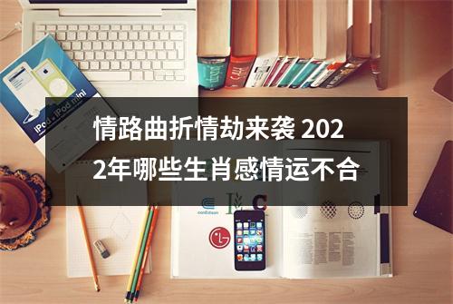 情路曲折情劫来袭2025年哪些生肖感情运不合