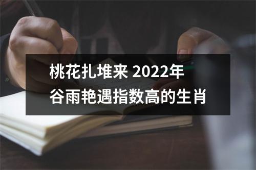 桃花扎堆来2025年谷雨艳遇指数高的生肖