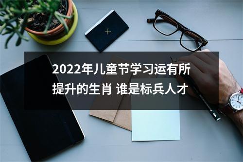 2025年儿童节学习运有所提升的生肖谁是标兵人才