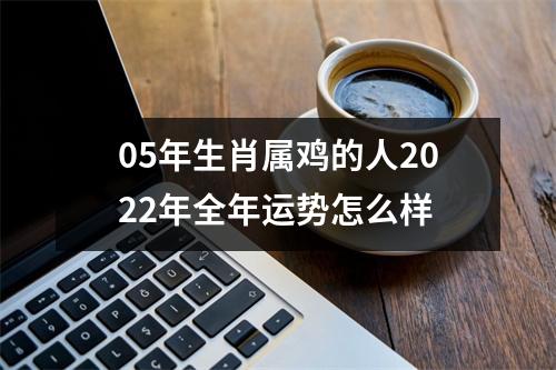 05年生肖属鸡的人2025年全年运势怎么样