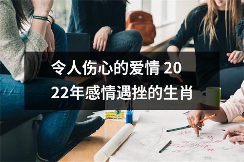 令人伤心的爱情2025年感情遇挫的生肖