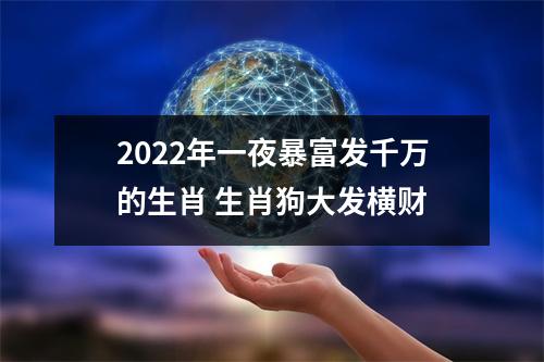2025年一夜暴富发千万的生肖生肖狗大发横财