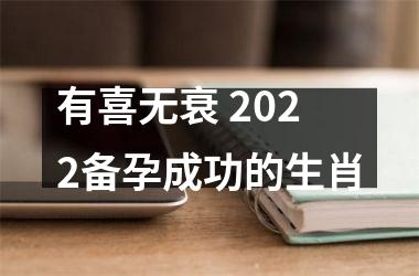 有喜无衰 2022备孕成功的生肖