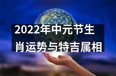 2022年中元节生肖运势与特吉属相