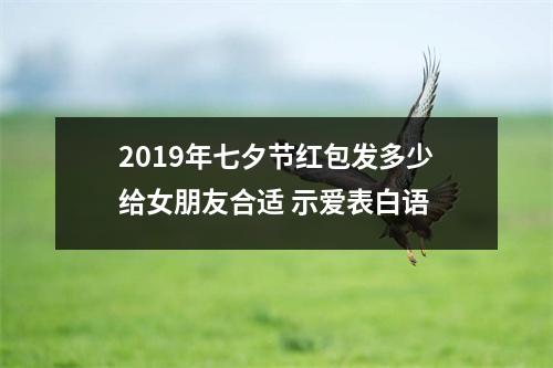 <h3>2019年七夕节红包发多少给女朋友合适示爱表白语