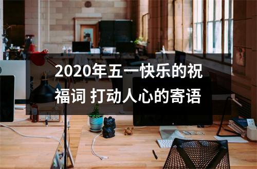<h3>2025年五一快乐的祝福词打动人心的寄语