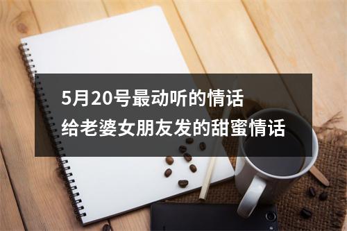 <h3>5月20号动听的情话给老婆女朋友发的甜蜜情话