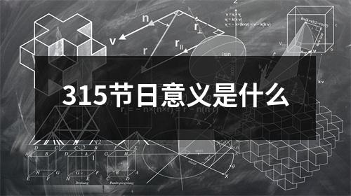 <h3>315节日意义是什么