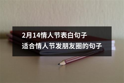 <h3>2月14情人节表白句子适合情人节发朋友圈的句子