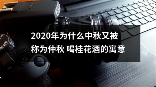 <h3>2025年为什么中秋又被称为仲秋喝桂花酒的寓意