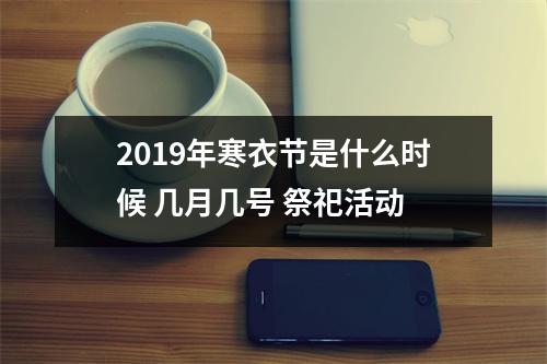 <h3>2019年寒衣节是什么时候几月几号祭祀活动
