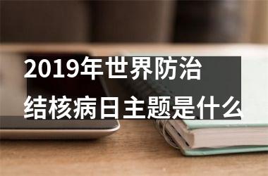 <h3>2019年世界防治结核病日主题是什么