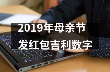 <h3>2019年母亲节发红包吉利数字