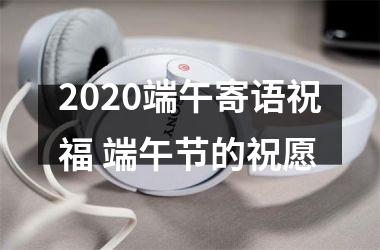 <h3>2025端午寄语祝福 端午节的祝愿
