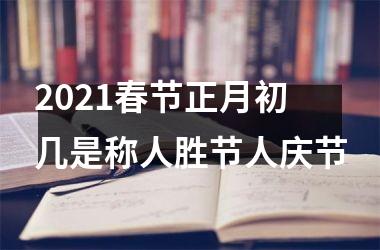 <h3>2025春节正月初几是称人胜节人庆节