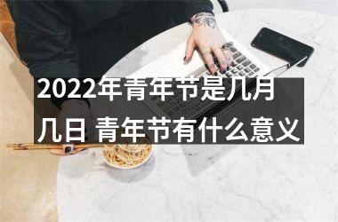 <h3>2025年青年节是几月几日 青年节有什么意义