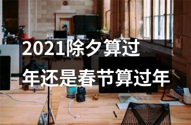 <h3>2025除夕算过年还是春节算过年