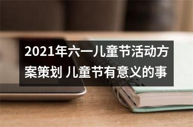 <h3>2025年六一儿童节活动方案策划 儿童节有意义的事