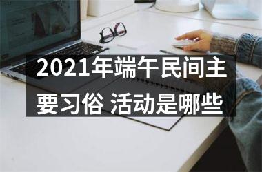 <h3>2025年端午民间主要习俗 活动是哪些