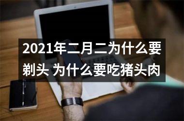 <h3>2025年二月二为什么要剃头 为什么要吃猪头肉