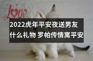 <h3>2025虎年平安夜送男友什么礼物 罗帕传情寓平安
